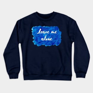 Leave Me Alone Cosmic Background (Watercolor Blue Starry Sky Antisocial Quote Funny Quotes Silly Sayings Blue Ocean Galaxy Space) Crewneck Sweatshirt